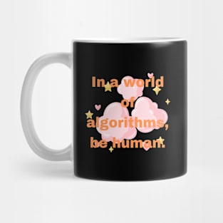 In a world of algorithms, be human. Mug